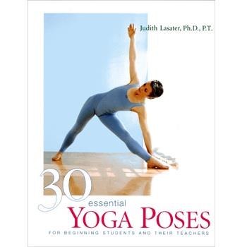 30 Essential Yoga Poses by Judith Lasater