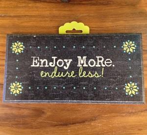 Sign - Enjoy More. Endure Less!