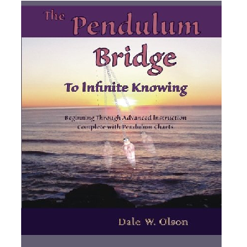The Pendulum Bridge to Infinite Knowing by Dale W. Olson